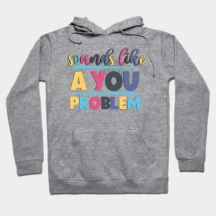 Sounds Like A You Problem Sarcastic And Funny Sayings Hoodie